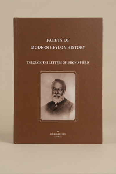 Facets of Modern Ceylon History. Through the letters of Jeronis Peiris - By MIchael Roberts. 2nd Edition.